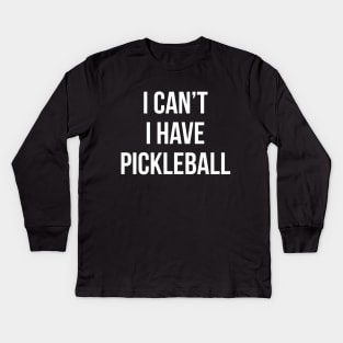 I Can't I Have Pickleball Funny Quote Kids Long Sleeve T-Shirt